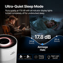 In sleep mode, Halo automatically dims the display and drops to an industry-leading 17.8 dB(A), quieter than a whisper, the moment the room goes dark. Set it once to your preference, a soft night light or a fully dark display, and it handles the rest. 